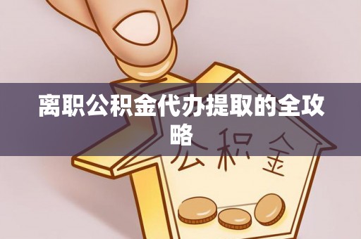 松桃离职公积金代办提取的全攻略